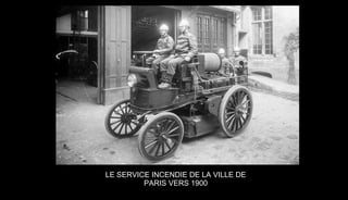 LE SERVICE INCENDIE DE LA VILLE DE
PARIS VERS 1900
 