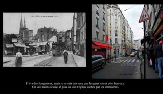 Il y a du changement, mais je ne suis pas sure que les gens soient plus heureux.
On voit moins le ciel et plus du tout l'église cachée par les immeubles
 