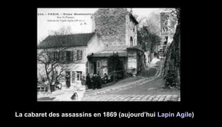 La cabaret des assassins en 1869 (aujourd’hui Lapin Agile)
 