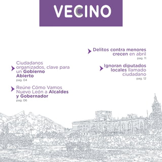 Delitos contra menores
crecen en abril
pag. 11
Ignoran diputados
locales llamado
ciudadano
pag. 12
Ciudadanos
organizados, clave para
un Gobierno
Abierto
pag. 04
Reúne Cómo Vamos
Nuevo León a Alcaldes
y Gobernador
pag. 06
→
→
→
→
 
