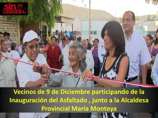 Vecinos de 9 de Diciembre participando de la
Inauguración del Asfaltado , junto a la Alcaldesa
           Provincial Maria Montoya
 