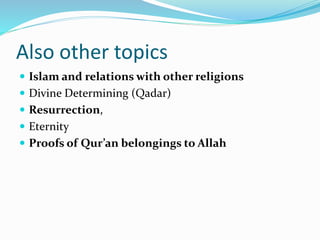 Also other topics
 Islam and relations with other religions
 Divine Determining (Qadar)
 Resurrection,
 Eternity
 Proofs of Qur’an belongings to Allah
 