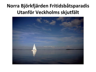 Norra Bj?rkfj?rden Fritidsb?tsparadis Utanf?r Veckholms skjutf?lt 