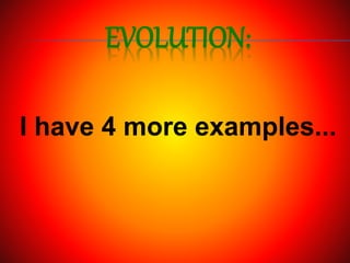 EVOLUTION:
I have 4 more examples...
 