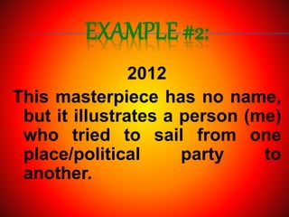 EXAMPLE #2:
2012
This masterpiece has no name,
but it illustrates a person (me)
who tried to sail from one
place/political party to
another.
 