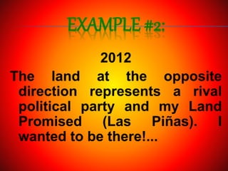 EXAMPLE #2:
2012
The land at the opposite
direction represents a rival
political party and my Land
Promised (Las Piñas). I
wanted to be there!...
 