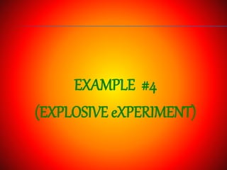 EXAMPLE #4
(EXPLOSIVE eXPERIMENT)
 