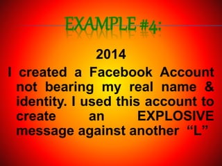 EXAMPLE #4:
2014
I created a Facebook Account
not bearing my real name &
identity. I used this account to
create an EXPLOSIVE
message against another “L”
 