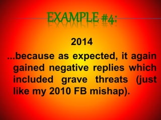 EXAMPLE #4:
2014
...because as expected, it again
gained negative replies which
included grave threats (just
like my 2010 FB mishap).
 
