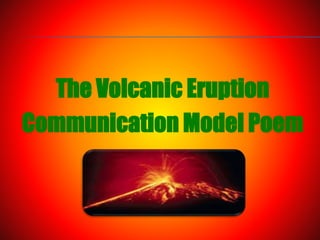 The Volcanic Eruption
Communication Model Poem
 