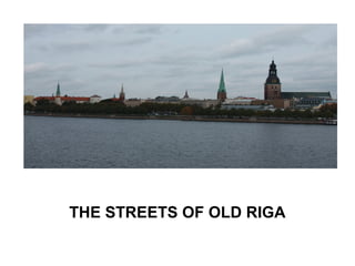 THE STREETS OF OLD RIGA
 