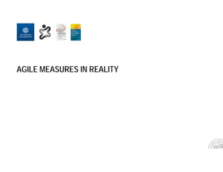 AGILE MEASURES IN REALITY
 