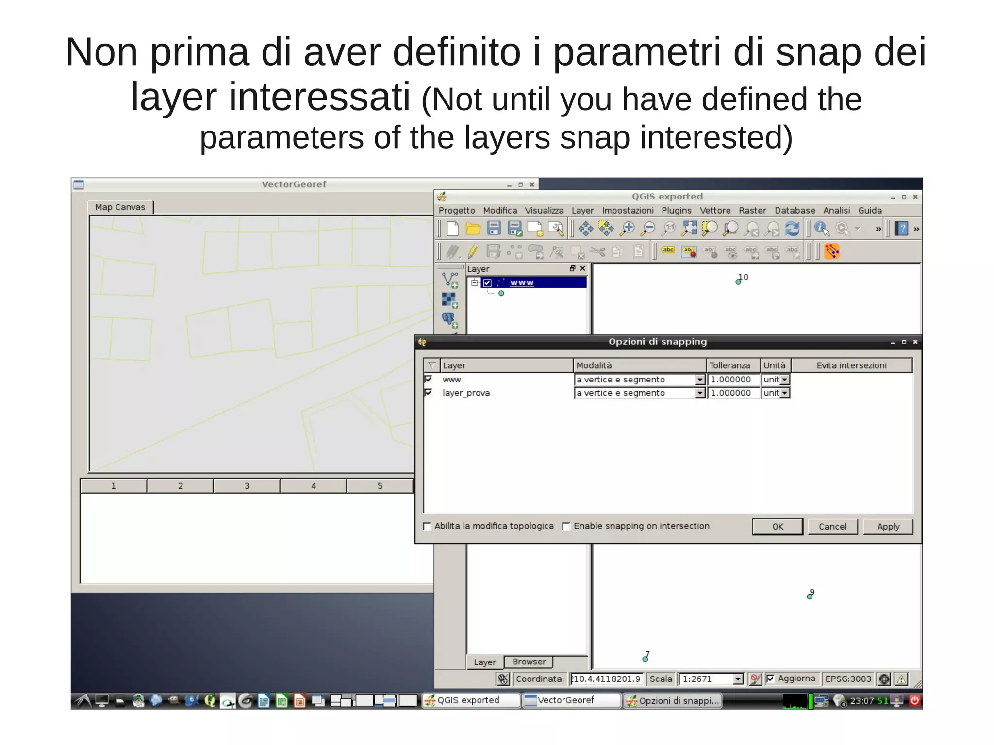 Non prima di aver definito i parametri di snap dei
layer interessati (Not until you have defined the
parameters of the layers snap interested)

 