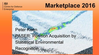 Marketplace 2016
Peter Keen
PASER: Position Acquisition by
Statistical Environmental
Recognition
 
