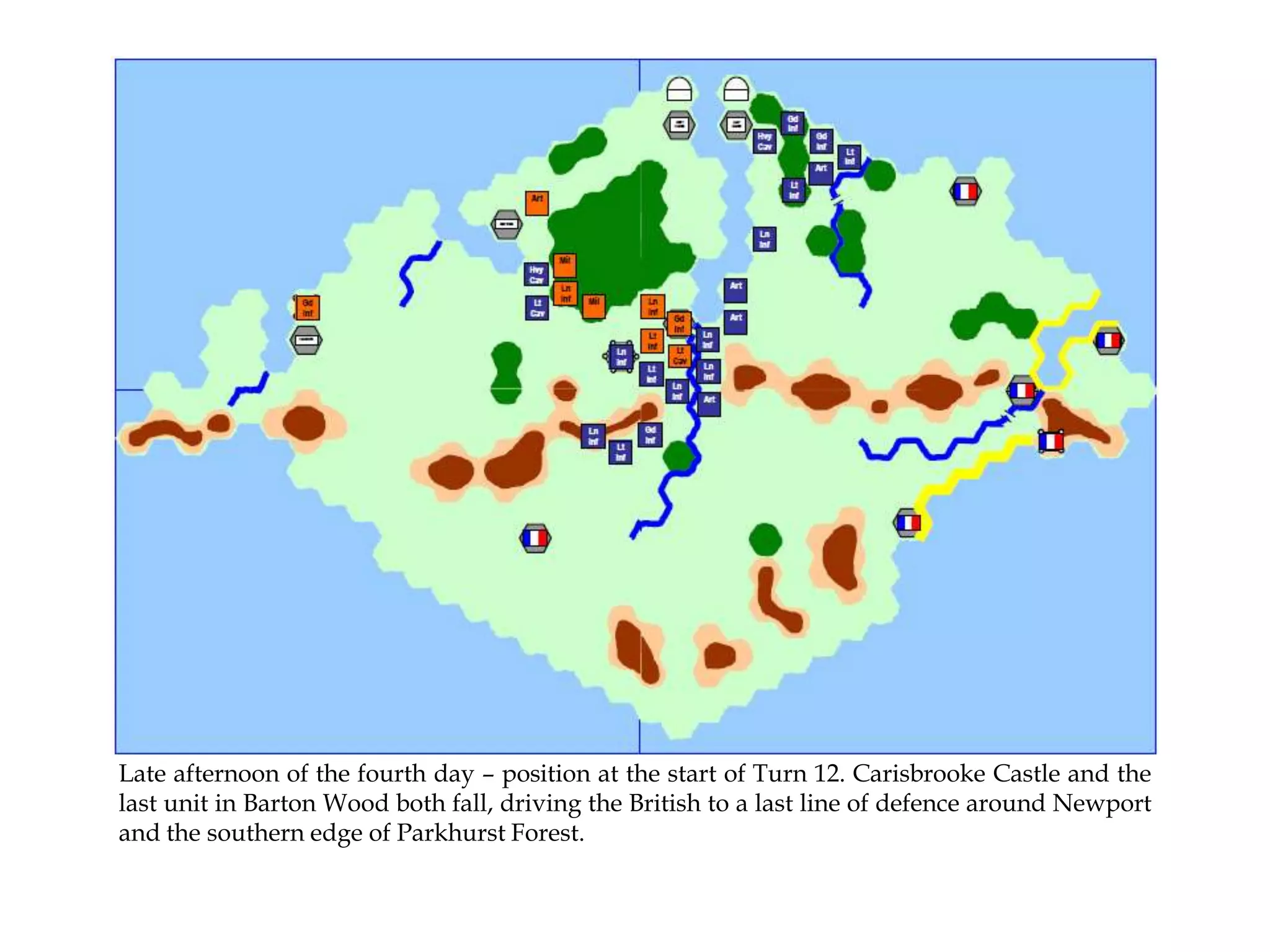 Late afternoon of the fourth day – position at the start of Turn 12. Carisbrooke Castle and the
last unit in Barton Wood both fall, driving the British to a last line of defence around Newport
and the southern edge of Parkhurst Forest.

 