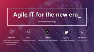 Vector ITC Group | Propuesta Spoof
48
www.vector.technology
Agile IT for the new era_
EMAIL TELÉFONODIRECCIÓN
info@vector.technology +34 911 83 03 00Camino Cerro de los Gamos S/N.
28224 Pozuelo de Alarcón.
Madrid (España).
LINKEDIN
https://www.linkedin.com/in/dalejano/
TWITTER
https://twitter.com/dalejano
 
