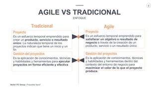 Vector ITC Group | Propuesta Spoof
2
AGILE VS TRADICIONAL
ENFOQUE
Agile
Proyecto
Es un esfuerzo temporal emprendido para
crear un producto, servicio o resultado
único. La naturaleza temporal de los
proyectos indican que tiene un inicio y un
fin
Tradicional
Proyecto
Es un esfuerzo temporal emprendido para
satisfacer un objetivo o resultado de
negocio a través de la creación de un
producto, servicio o un resultado único.
Gestión del proyectos
Es la aplicación de conocimientos, técnicas
y habilidades y herramientas para ejecutar
proyectos en forma eficiente y efectiva
Gestión del proyectos
Es la aplicación de conocimientos, técnicas
y habilidades y herramientas dentro del
contexto del entorno de negocio para
maximizar el valor de lo que el proyecto
produce.
 