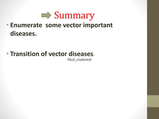 Summary
• Enumerate some vector important
diseases.
• Transition of vector diseases.
Med_students0
 