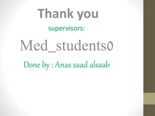 Tankyou
Thank you
supervisors:
Med_students0
Done by : Anas saad alsaab
 