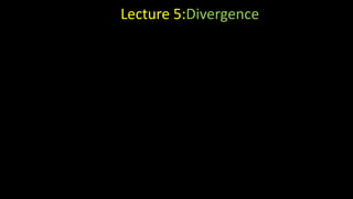 Lecture 5:Divergence
 