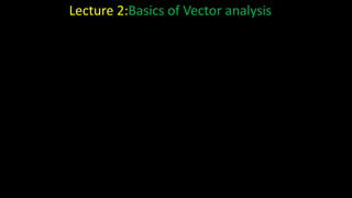 Lecture 2:Basics of Vector analysis
 