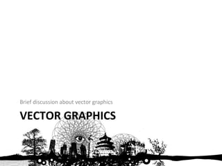VECTOR GRAPHICS Brief discussion about vector graphics 