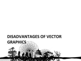 DISADVANTAGES OF VECTOR GRAPHICS 