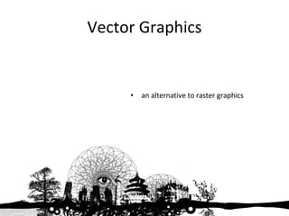 Vector Graphics an alternative to raster graphics 