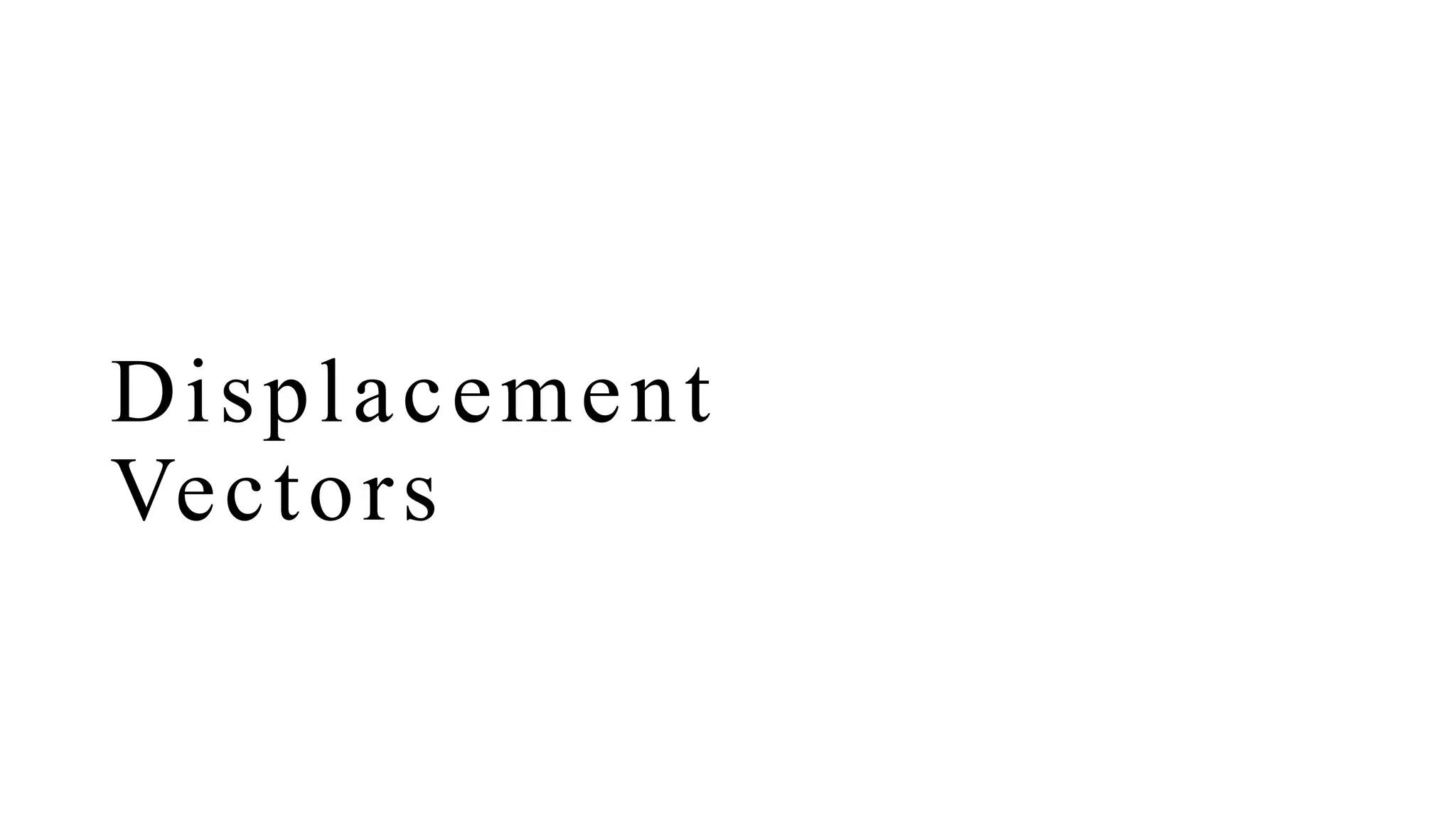 Displacement
Vectors
 