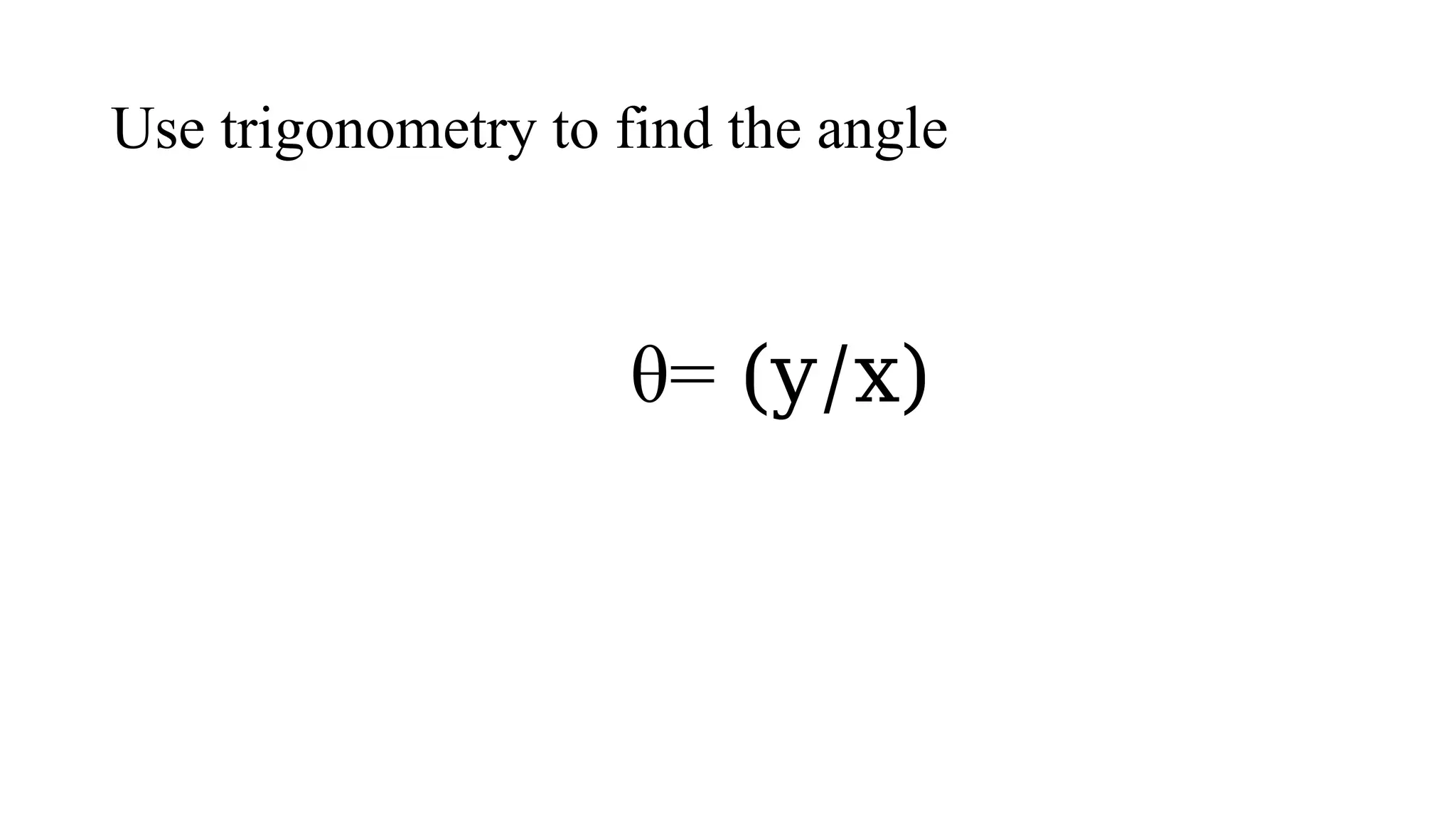 Use trigonometry to find the angle
θ= (y/x)
 