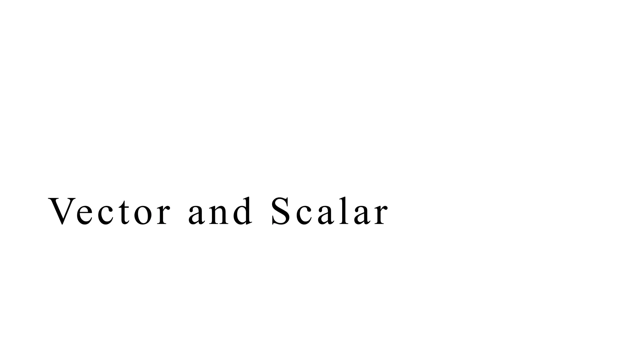 Vector and Scalar
 