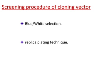 Screening procedure of cloning vector Blue/White selection. replica plating technique. 