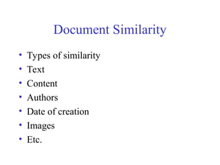 Document Similarity
• Types of similarity
• Text
• Content
• Authors
• Date of creation
• Images
• Etc.
 