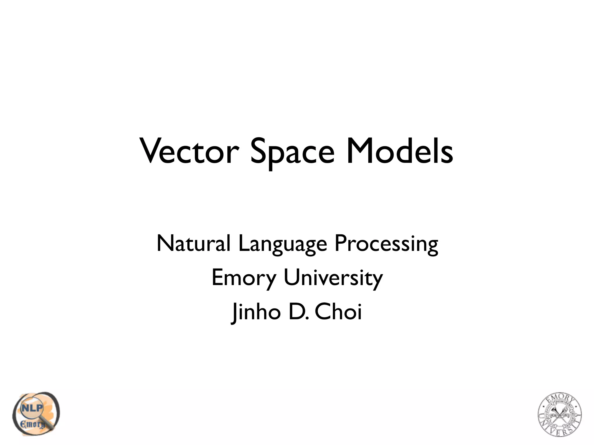 Vector Space Models
Natural Language Processing
Emory University
Jinho D. Choi
 