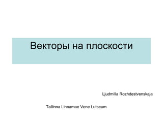 Векторы на плоскости Ljudmilla Rozhdestvenskaja Tallinna Linnamae Vene Lutseum 