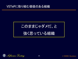 © NISHI, Yasuharu46
VSTePに取り組む価値のある組織
このままじゃダメだ、と
強く思っている組織
 