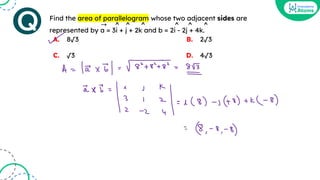 Find the area of parallelogram whose two adjacent sides are
represented by a = 3i + j + 2k and b = 2i - 2j + 4k.
^
➝ ^ ^ ^ ^ ^
A. 8√3 B. 2√3
C. √3 D. 4√3
 