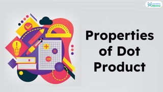Properties
of Dot
Product
 