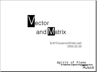 Vector
  and   Matrix
         김성익(noerror@hitel.net)
                    2005.02.20
 