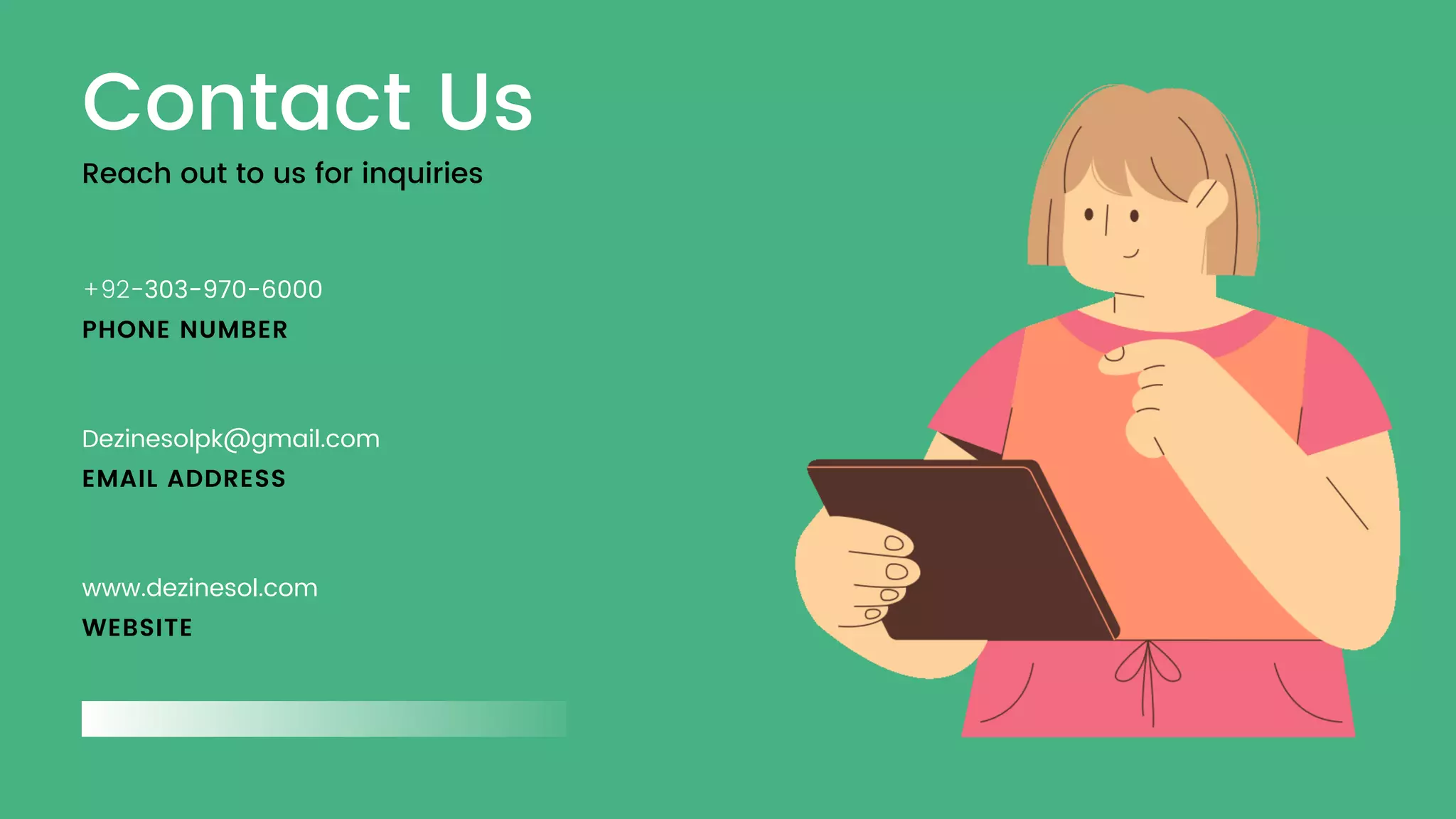 Contact Us
Reach out to us for inquiries
+92-303-970-6000
PHONE NUMBER
Dezinesolpk@gmail.com
EMAIL ADDRESS
www.dezinesol.com
WEBSITE
 