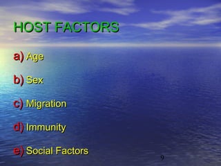 HOST FACTORS

a) Age

b) Sex

c) Migration
d) Immunity

e) Social Factors
                    9
 