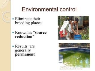 Environmental control
 Eliminate their
breeding places
 Known as "source
reduction"
 Results are
generally
permanent
Capt.Shams
(www.facebook.com/dr.imanns)
 