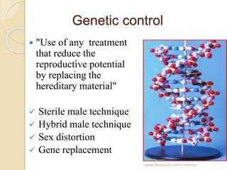 Genetic control
 "Use of any treatment
that reduce the
reproductive potential
by replacing the
hereditary material"
 Sterile male technique
 Hybrid male technique
 Sex distortion
 Gene replacement
Capt.Shams
(www.facebook.com/dr.imanns)
 