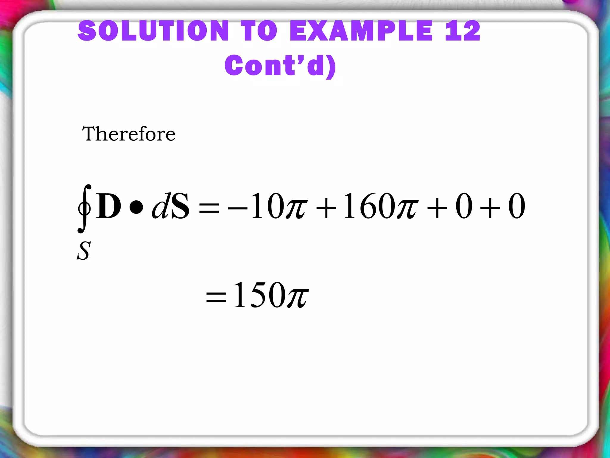 Therefore
π
ππ
150
0016010
=
+++−=•∫ SD
S
d
SOLUTION TO EXAMPLE 12
Cont’d)
 