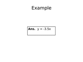 Example
Ans. y = -3.5x
 