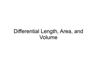 Differential Length, Area, and
Volume
 