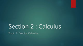 Section 2 : Calculus
Topic 7 : Vector Calculus
 