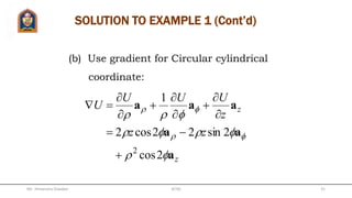 GRADIENT OF A SCALAR (Cont’d)
For Circular cylindrical coordinate:
z
z
VVV
V aaa








 

1
For Spherical coordinate:


aaa









V
r
V
rr
V
V r
sin
11
Mr. Himanshu Diwakar 31JETGI
 
