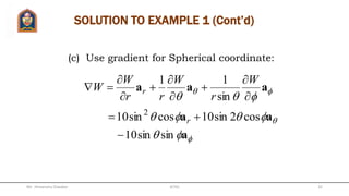 EXAMPLE 1
Find gradient of these scalars:
yxeV z
cosh2sin

 2cos2
zU 
 cossin10 2
rW 
(a)
(b)
(c)
Mr. Himanshu Diwakar 32JETGI
 