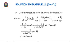EXAMPLE 11
Find divergence of these vectors:
zx xzyzxP aa  2
zzzQ aaa   cossin 2

  aaa coscossincos
1
2
 r
r
W r
(a)
(b)
(c)
Mr. Himanshu Diwakar 42JETGI
 